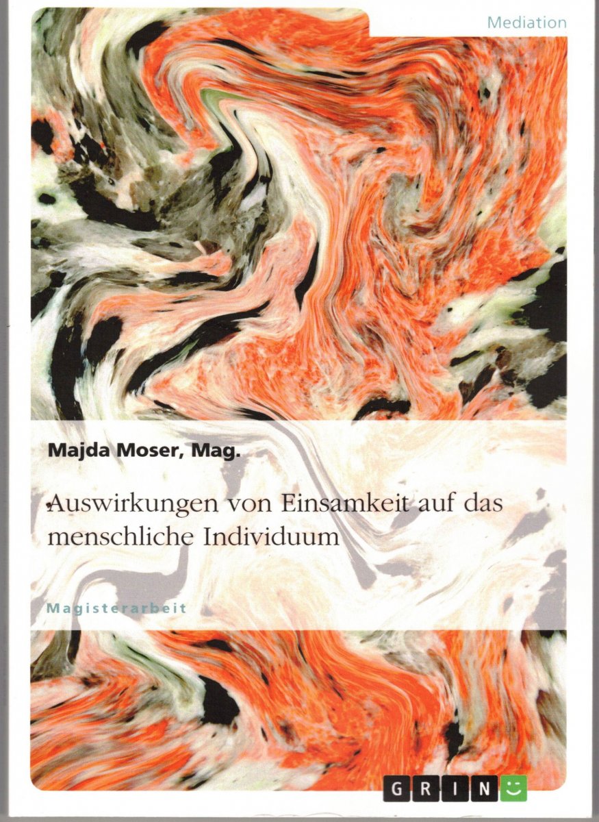 Majda Moser: Auswirkungen von Einsamkeit auf das menschliche Individuum; Norderstedt: 2018